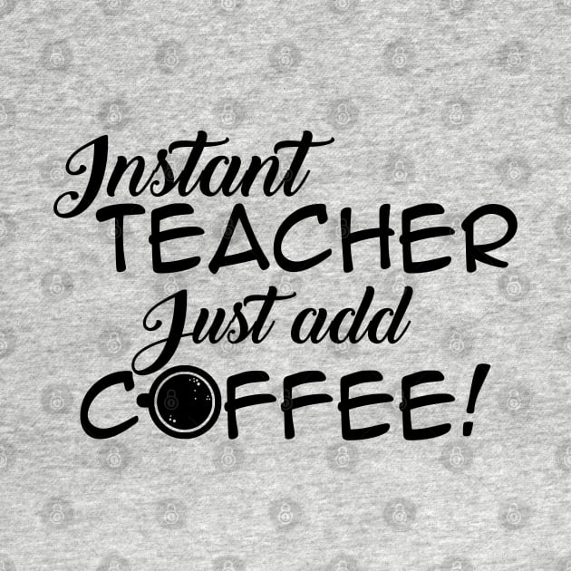 Instant Teacher, Just Add Coffee by HolyCowCreations
